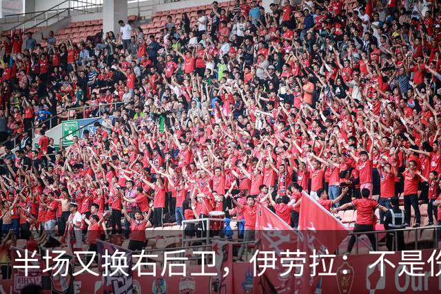 半场又换右后卫，伊劳拉：不是伤病，是战术